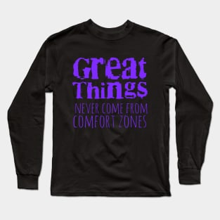 Great things never come from comfort zones Long Sleeve T-Shirt